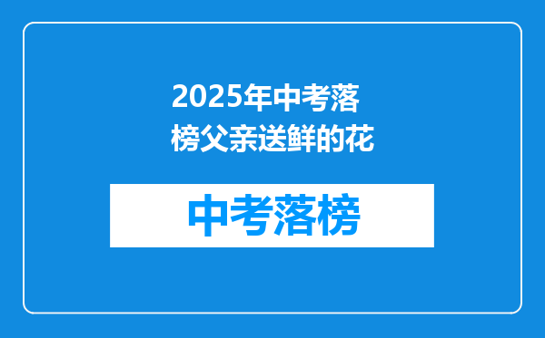 2025年中考落榜父亲送鲜的花