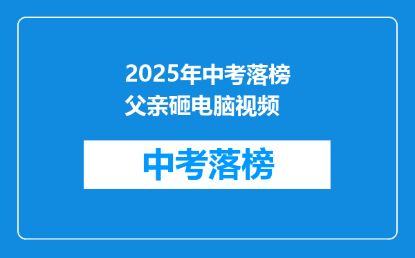 2025年中考落榜父亲砸电脑视频