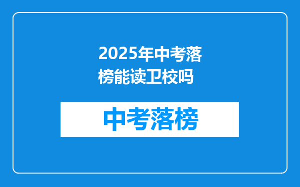 2025年中考落榜能读卫校吗