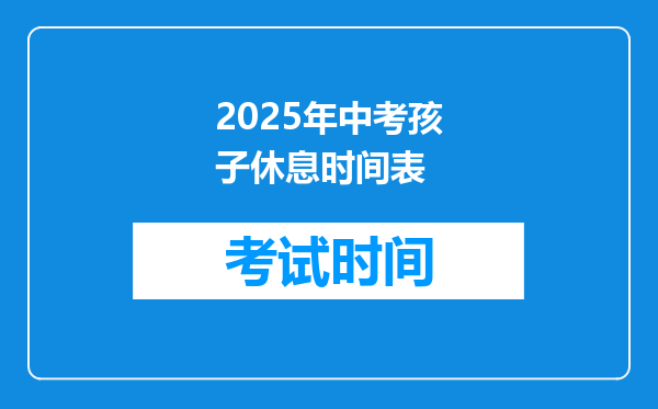 2025年中考孩子休息时间表