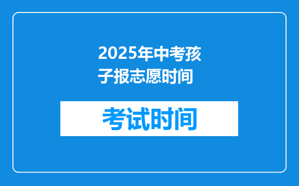 2025年中考孩子报志愿时间