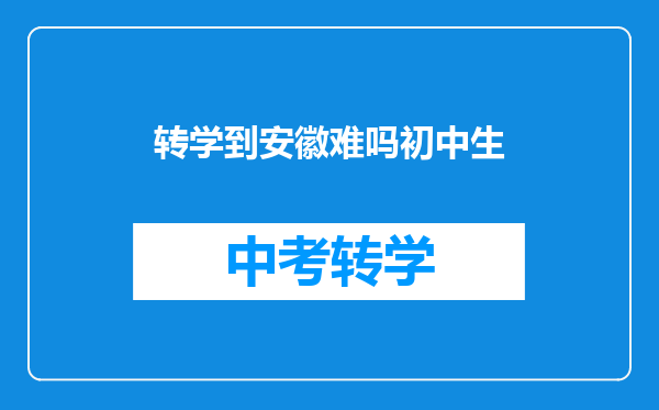 转学到安徽难吗初中生