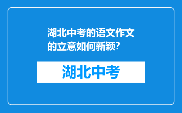 湖北中考的语文作文的立意如何新颖？