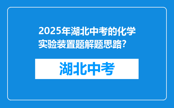 2025年湖北中考的化学实验装置题解题思路？