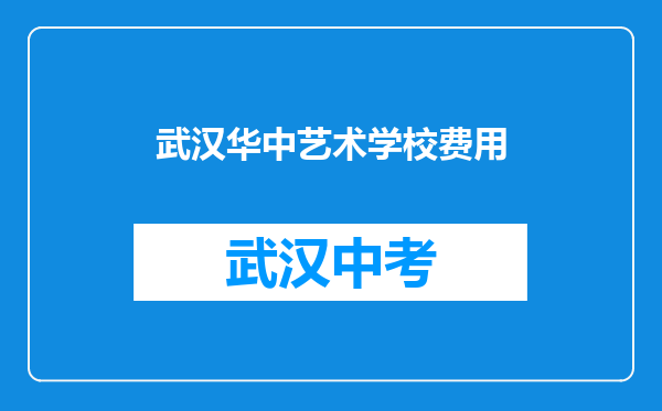 武汉华中艺术学校费用
