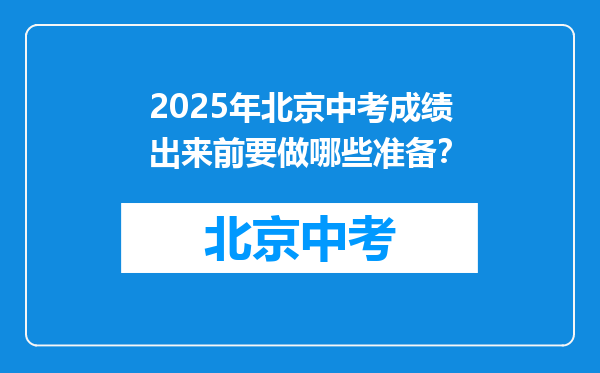 2025年北京中考成绩出来前要做哪些准备？