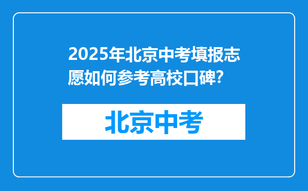 2025年北京中考填报志愿如何参考高校口碑？