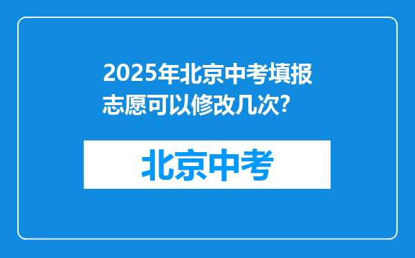 2025年北京中考填报志愿可以修改几次？