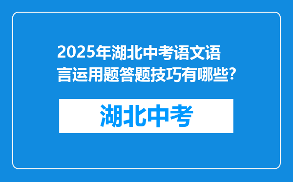 2025年湖北中考语文语言运用题答题技巧有哪些？