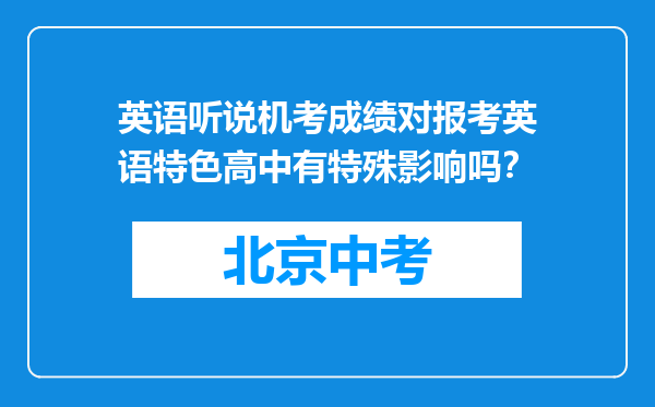 英语听说机考成绩对报考英语特色高中有特殊影响吗？