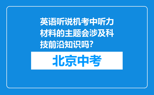 英语听说机考中听力材料的主题会涉及科技前沿知识吗？