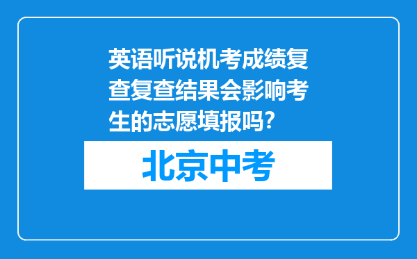 英语听说机考成绩复查复查结果会影响考生的志愿填报吗？