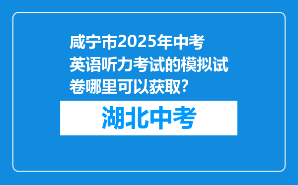 咸宁市2025年中考英语听力考试的模拟试卷哪里可以获取？