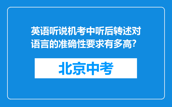 英语听说机考中听后转述对语言的准确性要求有多高？