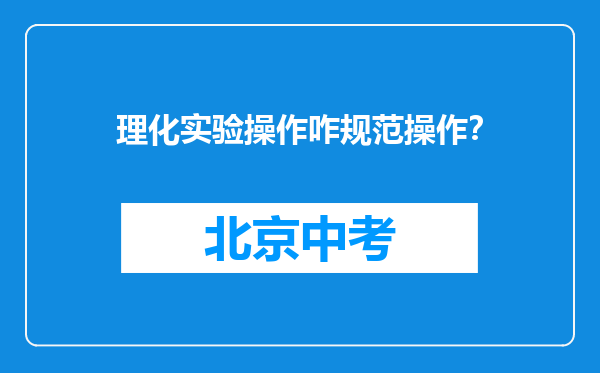 理化实验操作咋规范操作？
