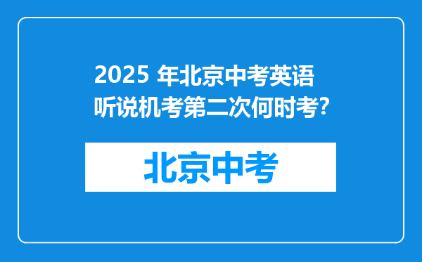 2025 年北京中考英语听说机考第二次何时考？