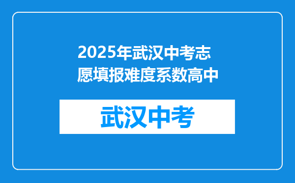 2025年武汉中考志愿填报难度系数高中