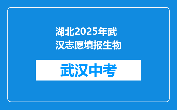 湖北2025年武汉志愿填报生物