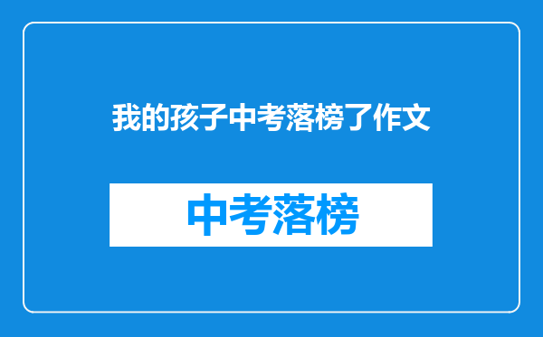 我的孩子中考落榜了作文