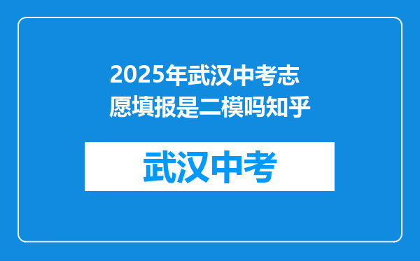 2025年武汉中考志愿填报是二模吗知乎