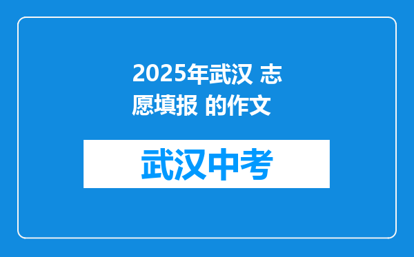 2025年武汉 志愿填报 的作文