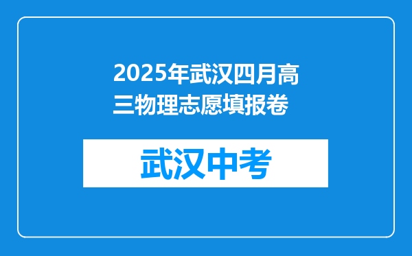 2025年武汉四月高三物理志愿填报卷