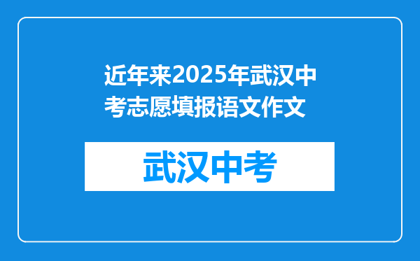 近年来2025年武汉中考志愿填报语文作文