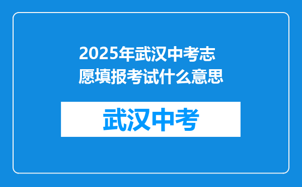 2025年武汉中考志愿填报考试什么意思