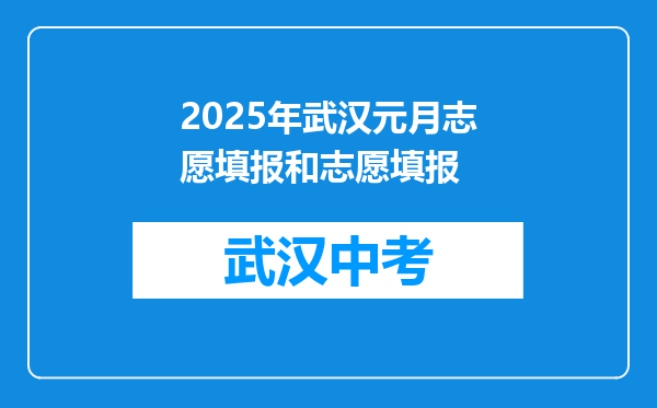 2025年武汉元月志愿填报和志愿填报