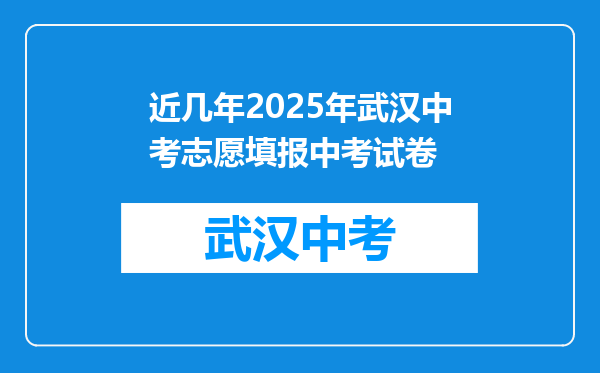 近几年2025年武汉中考志愿填报中考试卷