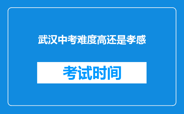 武汉中考难度高还是孝感