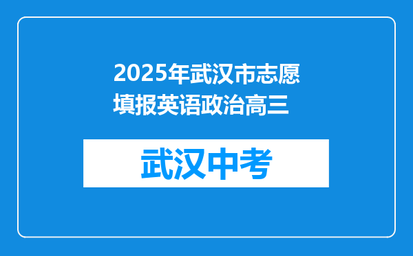2025年武汉市志愿填报英语政治高三