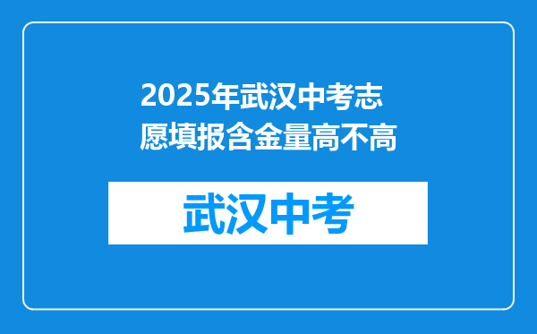 2025年武汉中考志愿填报含金量高不高