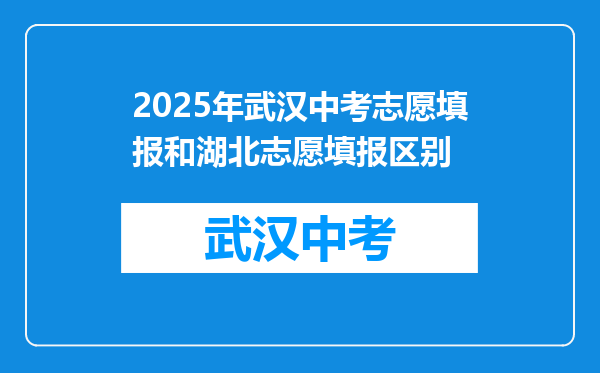 2025年武汉中考志愿填报和湖北志愿填报区别