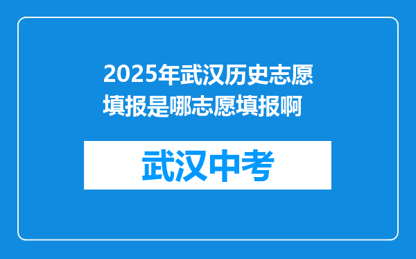 2026年武汉历史志愿填报是哪志愿填报啊