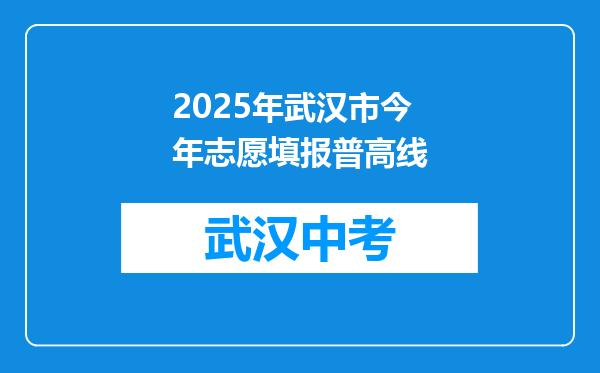 2025年武汉市今年志愿填报普高线