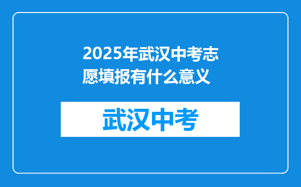 2025年武汉中考志愿填报有什么意义