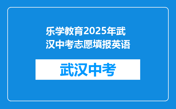 乐学教育2025年武汉中考志愿填报英语