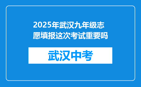 2025年武汉九年级志愿填报这次考试重要吗