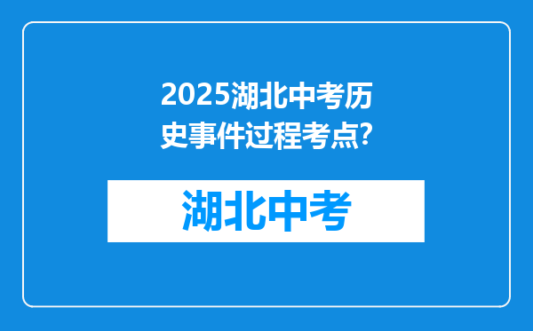 2025湖北中考历史事件过程考点？