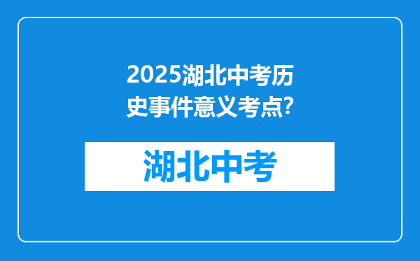 2025湖北中考历史事件意义考点？