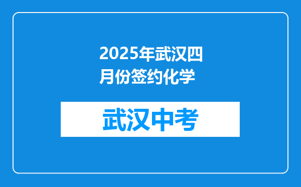 2025年武汉四月份签约化学