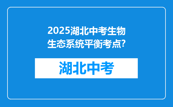 2025湖北中考生物生态系统平衡考点？