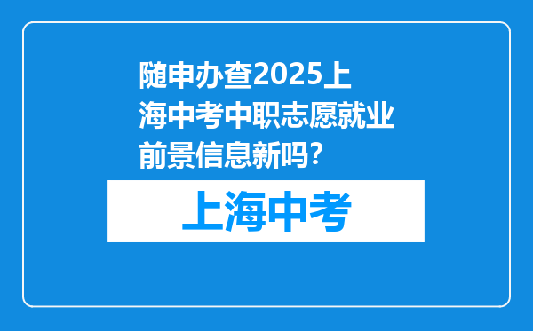 随申办查2025上海中考中职志愿就业前景信息新吗？