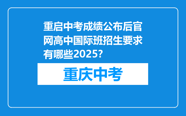 重启中考成绩公布后官网高中国际班招生要求有哪些2025？