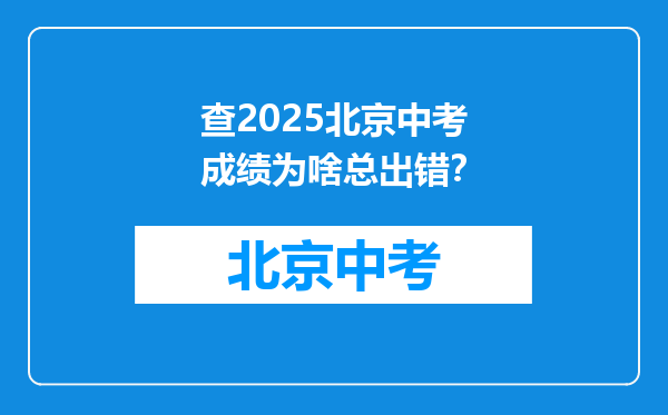 查2025北京中考成绩为啥总出错？