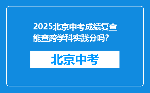 2025北京中考成绩复查能查跨学科实践分吗？