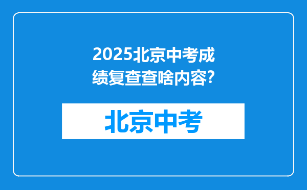 2025北京中考成绩复查查啥内容？