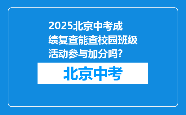 2025北京中考成绩复查能查校园班级活动参与加分吗？
