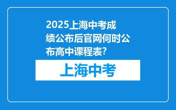 2025上海中考成绩公布后官网何时公布高中课程表？